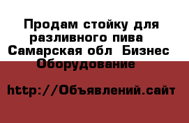 Продам стойку для разливного пива - Самарская обл. Бизнес » Оборудование   